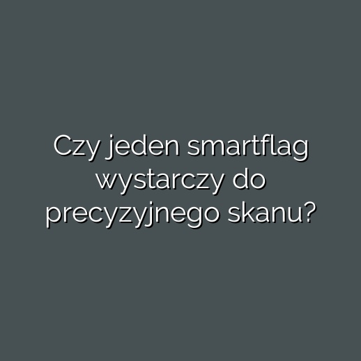 Czy jeden smartflag wystarczy do precyzyjnego skanu?