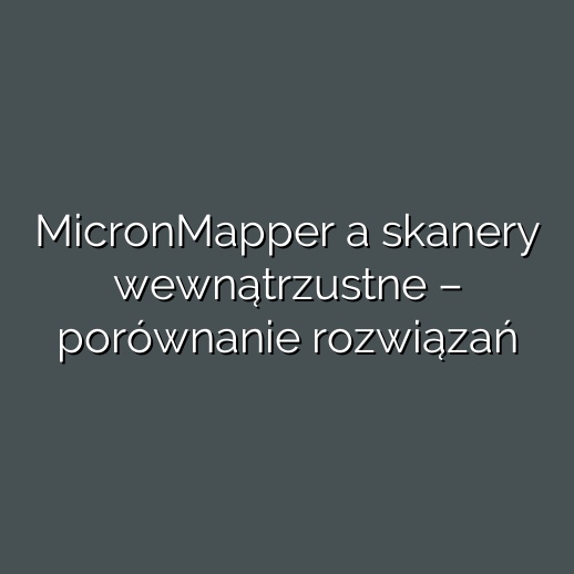 MicronMapper a skanery wewnątrzustne – porównanie rozwiązań