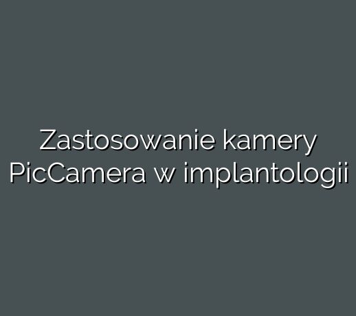 Zastosowanie kamery PicCamera w implantologii