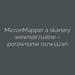 MicronMapper a skanery wewnątrzustne – porównanie rozwiązań