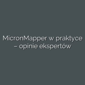 MicronMapper w praktyce – opinie ekspertów