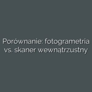 Porównanie: fotogrametria vs. skaner wewnątrzustny