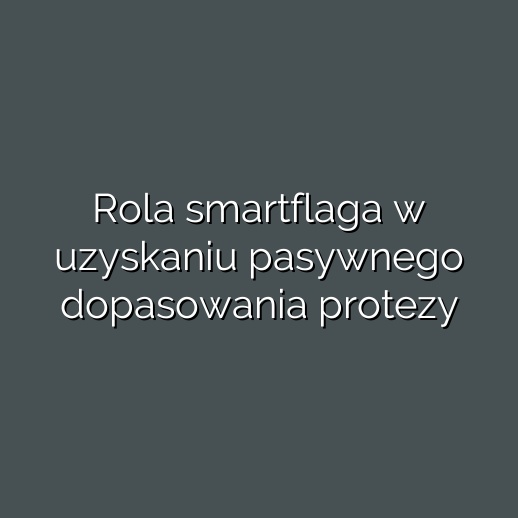 Rola smartflaga w uzyskaniu pasywnego dopasowania protezy