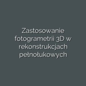 Zastosowanie fotogrametrii 3D w rekonstrukcjach pełnołukowych