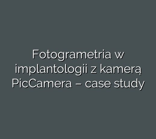 Fotogrametria w implantologii z kamerą PicCamera – case study