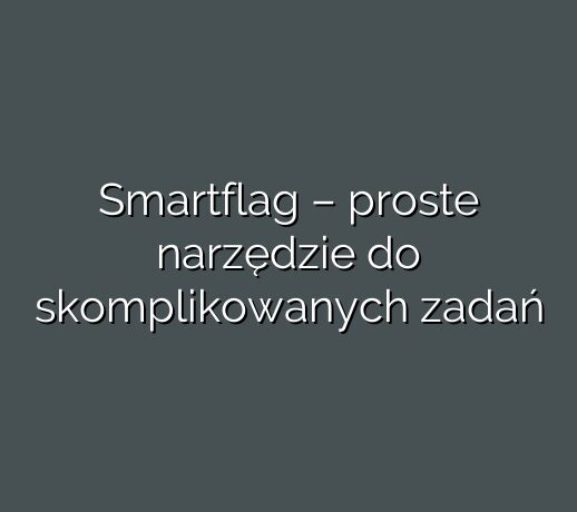 Smartflag – proste narzędzie do skomplikowanych zadań