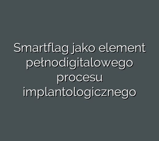 Smartflag jako element pełnodigitalowego procesu implantologicznego