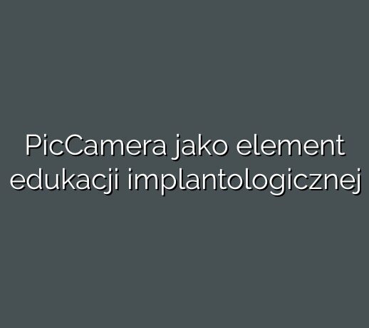 PicCamera jako element edukacji implantologicznej