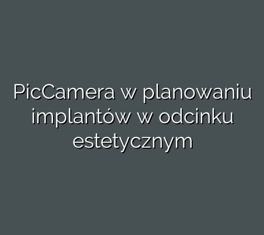 PicCamera w planowaniu implantów w odcinku estetycznym