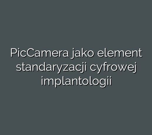 PicCamera jako element standaryzacji cyfrowej implantologii