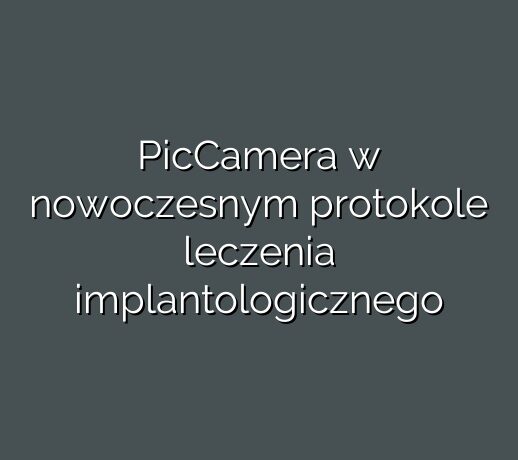 PicCamera w nowoczesnym protokole leczenia implantologicznego