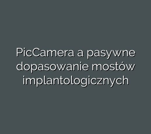 PicCamera a pasywne dopasowanie mostów implantologicznych