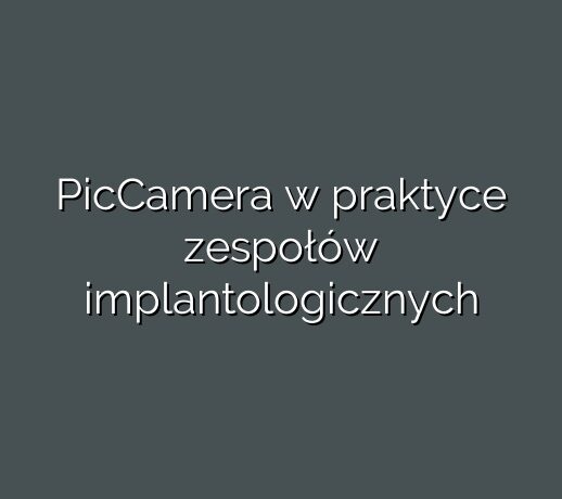 PicCamera w praktyce zespołów implantologicznych