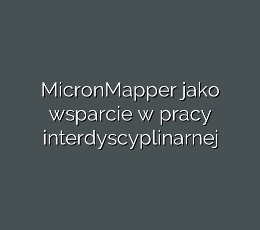 MicronMapper jako wsparcie w pracy interdyscyplinarnej