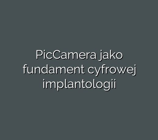 PicCamera jako fundament cyfrowej implantologii