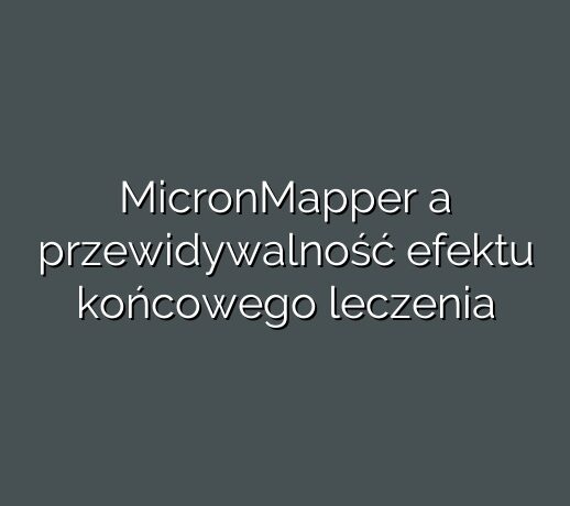 MicronMapper a przewidywalność efektu końcowego leczenia